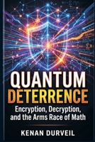 Quantum Deterrence: Encryption, Decryption, and the Arms Race of Math 9377940443 Book Cover