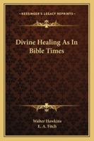 Divine Healing As In Bible Times 1162920041 Book Cover