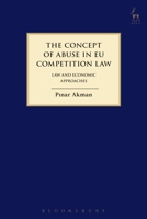 The Concept of Abuse in EU Competition Law: Law and Economic Approaches 1849461090 Book Cover