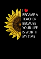 I Became A Teacher Because Your Life is Worth My Time: Notebook for Teacher Appreciation/Thank You/Retirement/Year End Gift (Inspirational Notebooks for Teachers) 169250732X Book Cover