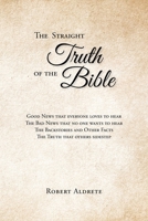 The Straight Truth of the Bible: The Good News That Everyone Loves to Hear. The Bad News That No One Wants to Hear. The Backstories and Other Facts. The Truth That Others Sidestep. B0FQ7C5HZM Book Cover