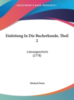 Einleitung In Die Bucherkunde, Theil 2: Literargeschicht (1778) 1165347482 Book Cover