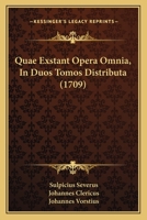 Quae Exstant Opera Omnia, In Duos Tomos Distributa (1709) 1165950871 Book Cover