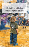 Dein Kind will also Wettkämpfe klettern? (German Edition) 3695171812 Book Cover