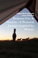 Between Fire & Shadow - A Personal Journey Inspired by Horses 1329847466 Book Cover