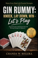 GIN RUMMY: KNOCK, LAY DOWN, WIN - LET'S PLAY: Master the Game with Practical Tips and Winning Strategies for Beginners B0H169LYW6 Book Cover