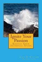 Ignite Your Passion Kindle Your Internal Spark 0984180745 Book Cover