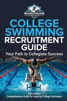 College Swimming Recruitment Guide: Your Path to Collegiate Success: Comprehensive Guide For Aspiring College Swimmers (College Sports Recruitment Guides) B0GXKS4BL7 Book Cover