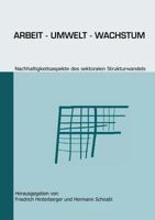 Arbeit - Umwelt - Wachstum: Nachhaltigkeitsaspekte des sektoralen Strukturwandels 3831135568 Book Cover