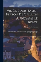 Vie De Louis Balbe-Berton De Crillon Surnommé Le Brave: Et Mémoires Des Règnes De Henri Ii, François Ii, Charles Ix, Henri Iii, Et Henri Iv. 101760360X Book Cover