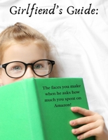 Girlfriend’s Guide: The faces you make when he asks how much you spent on Amazon! B0BGXXFBSV Book Cover