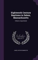 Eighteenth Century Baptisms in Salem, Massachusetts: Hitherto Unpunlished 1358286868 Book Cover