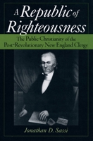 A Republic of Righteousness: The Public Christianity of the Post-Revolutionary New England Clergy 0195366808 Book Cover