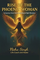 Rise Of The Phoenix Woman: A Journey from Hurt to Healing to High Vibration 9356793549 Book Cover