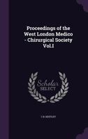 Proceedings of the West London Medico - Chirurgical Society Vol.I 1357731620 Book Cover