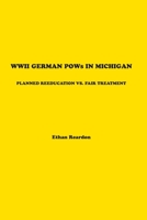 WWII German POWS In Michigan: Planned Reeducation vs. Fair Treatment 1950659321 Book Cover