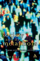 Society and Its Metaphors: Language, Social Theory and Social Structure (Athlone Contemporary European Thinkers) 0826463851 Book Cover