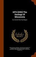 1872-[1901] The Geology Of Minnesota: Vol. I[-vi] Of The Final Report 1021292281 Book Cover