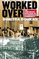 Worked over: The Corporate Sabotage of an American Community 0801488613 Book Cover