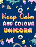 Keep Calm And Colour Unicorn: Perfect Gift Idea A Children's Colouring Book For 4-8 Year Old Kids For Halloween Birthday Christmas B08M1XD5XH Book Cover