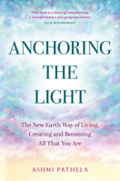 Anchoring the Light: The New Earth Way of Living, Creating, and Becoming All That You Are 1401980228 Book Cover