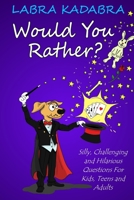 Would You Rather? Silly, Challenging and Hilarious Questions For Kids, Teens and Adults 1989595073 Book Cover