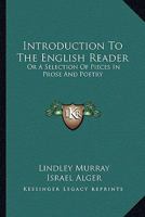 Introduction to the English Reader: Or, a Selection of Pieces, in Prose and Poetry, Calculated to Improve the Younger Classes of Learners in Reading, and to Imbue Their Minds with the Love of Virture. 9354508073 Book Cover