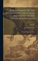 A Monograph Of The British Fossil Crustacea, Belonging To The Order Merostomata: Pterygotus Anglicus, Agassiz; Volume 1 1022557203 Book Cover