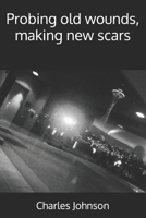 Probing old wounds, making new scars B0CWLDCXY5 Book Cover