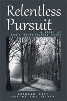 Relentless Pursuit: A Story of God's Overwhelming Grace 0991532759 Book Cover