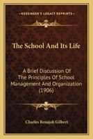 The School and Its Life, a Brief Discussion of the Principles of School Management and Organization 1437339026 Book Cover