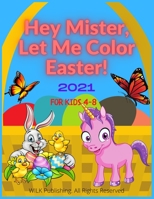 Hey Mister, Let Me Color Easter! 2021 For Kids 4-8: Funny And Creative Coloring Book For Boys And Girls B08X6DXQ36 Book Cover