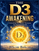 The D3 Awakening: Unlocking the Master Hormone for Optimal Health B0H6CF7LL7 Book Cover