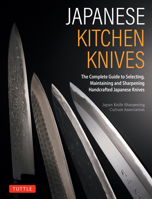 Japanese Knives: The Complete Guide to Selection, Care & Sharpening 4805320664 Book Cover