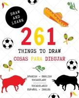 261 Things to Draw Cosas Para Dibujar Spanish - English VOCABULARY / Espa�ol - Ingl�s VOCABULARIO: Drawing and Sketching Fun and Easy Way to Learn a New Language / Dibujar y aprender idiomas divertido 1678993166 Book Cover