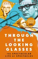 Through The Looking Glasses: The Spectacular Life of Spectacles 0349144117 Book Cover