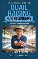 PetsPros Guide to Quail Raising for Beginners: Practical Handbook to Small-Scale Poultry Farming and Egg Production B0F2J1MRZC Book Cover