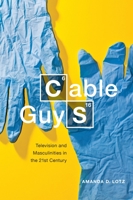 Cable Guys: Television and Masculinities in the Twenty-First Century 1479800481 Book Cover