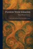 Passion Week Sermons: Day by Day With Jesus From Palm Sunday to Easter 1025893468 Book Cover