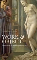 Work & Object: Explorations in the Metaphysics of Art 0199577463 Book Cover
