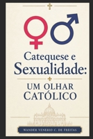 Catequese e Sexualidade: um olhar Católico (LIVROS CATÓLICOS) (Portuguese Edition) B0F1Y58MP8 Book Cover