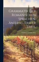 Grammatik Der Romanischen Sprachen. Anhang, Erster Theil 1020706988 Book Cover