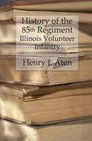 History of the Eighty-fifth Regiment, Illinois Volunteer Infantry 1530234840 Book Cover