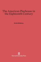 The American Playhouse In The Eighteenth Century 0674429850 Book Cover