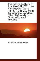 Franklin's Letters to His Kinsfolk, Written During the Years 1818, '19 & '20, From Edinburgh, London 1103736272 Book Cover