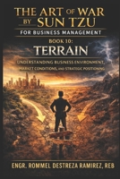 THE ART OF WAR BY SUN TZU FOR BUSINESS MANAGEMENT: Terrain: Understanding Business Environment, Market Conditions, and Strategic Positioning B0GYSR9SDM Book Cover
