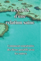 Les clés d'une relation saine: Comment construire des liens positifs avec les autres (Vivre sa vie au maximum) B0C1J9CX1H Book Cover