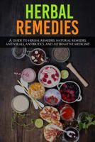 Herbal Remedies: A Guide to Herbal Remedies, Natural Remedies, Antivirals, Antibiotics and Alternative Medicine! 1925989569 Book Cover