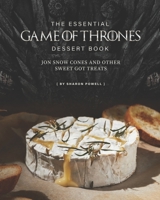 The Essential Game of Thrones Dessert Book: Jon Snow Cones and Other Sweet GOT Treats B08FP9Z5FD Book Cover
