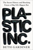 Plastic Inc.: The Secret History and Shocking Future of Big Oil's Biggest Bet 0593717104 Book Cover